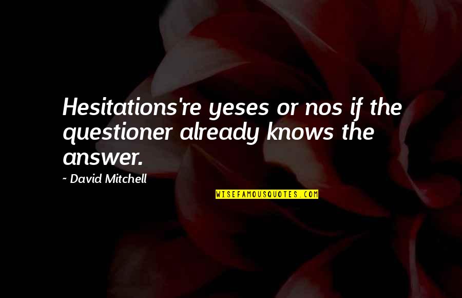 Knotter Quotes By David Mitchell: Hesitations're yeses or nos if the questioner already