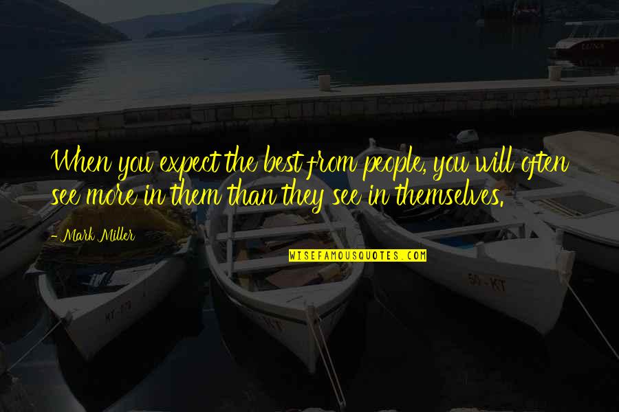 Knottiness 7 Quotes By Mark Miller: When you expect the best from people, you Knottiness 7 Quotes By Mark Miller: When you expect the best from people, you