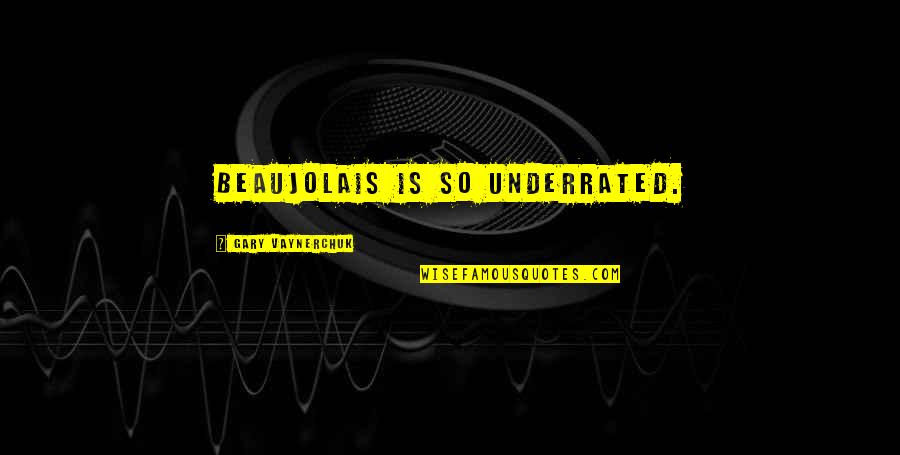 Knottiness Quotes By Gary Vaynerchuk: Beaujolais is so underrated. Knottiness Quotes By Gary Vaynerchuk: Beaujolais is so underrated.