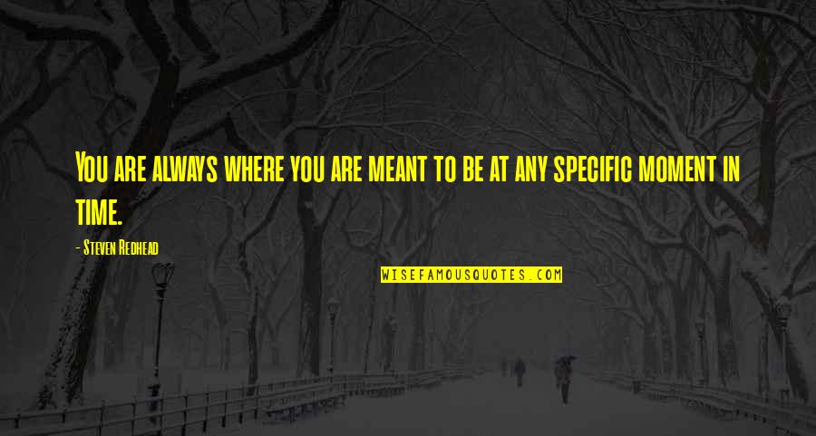 Knottiness Quotes By Steven Redhead: You are always where you are meant to