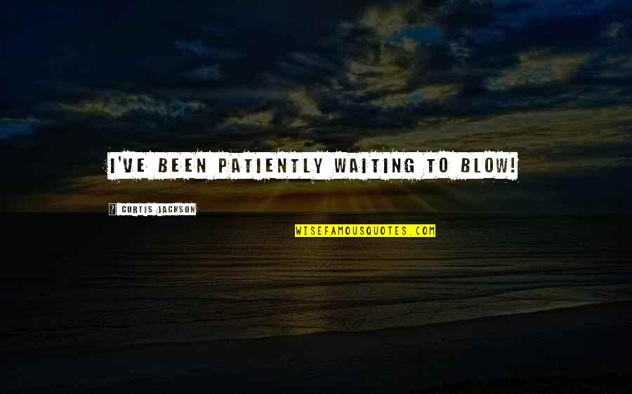 Knotting Machine Quotes By Curtis Jackson: I've been patiently waiting to blow! Knotting Machine Quotes By Curtis Jackson: I've been patiently waiting to blow!
