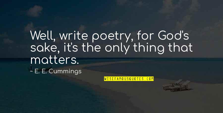 Knotting Machine Quotes By E. E. Cummings: Well, write poetry, for God's sake, it's the