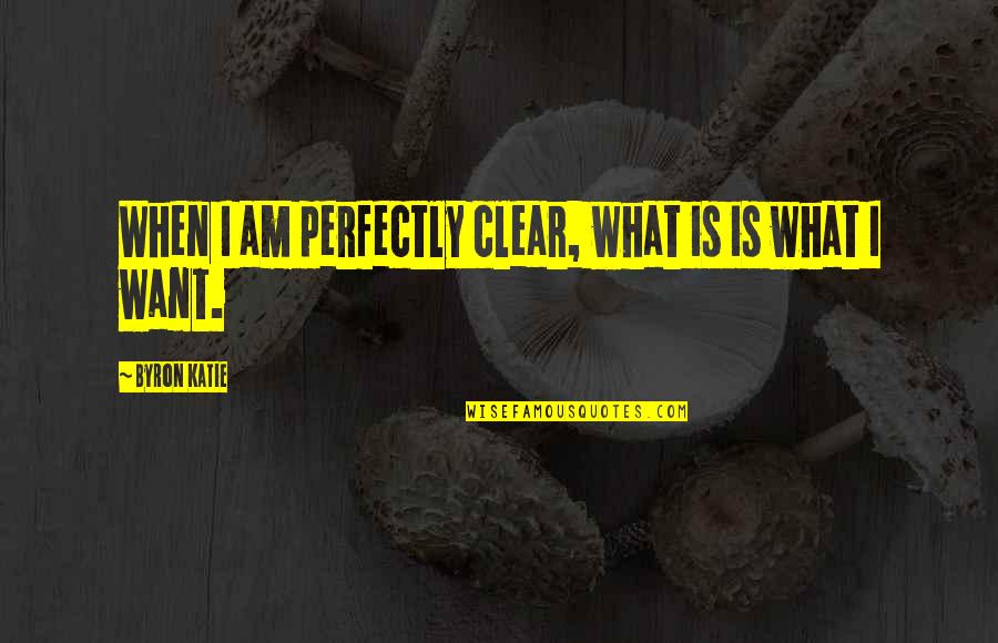 Knotting Quotes By Byron Katie: When I am perfectly clear, what is is