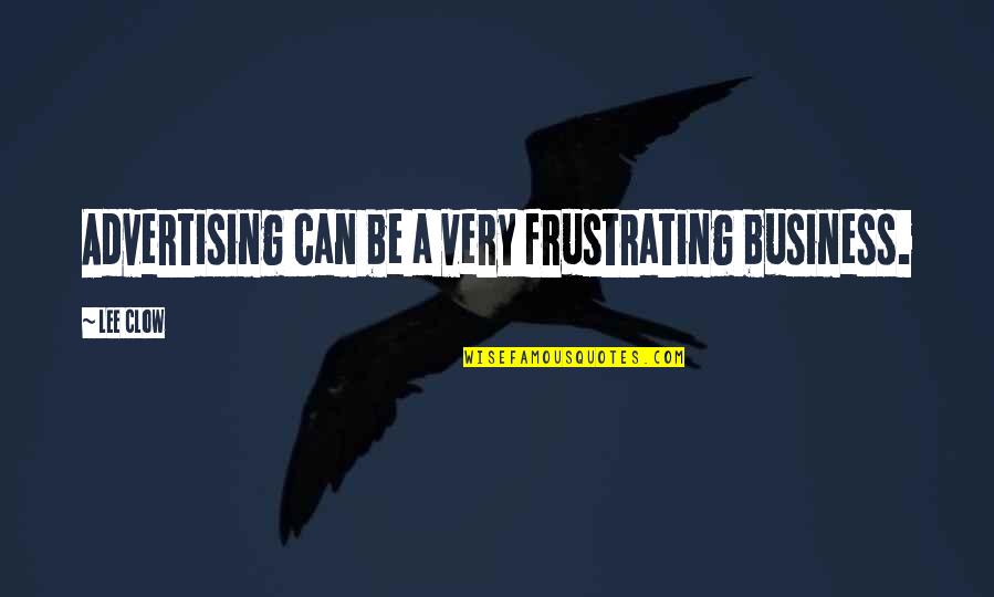 Knotting Quotes By Lee Clow: Advertising can be a very frustrating business.