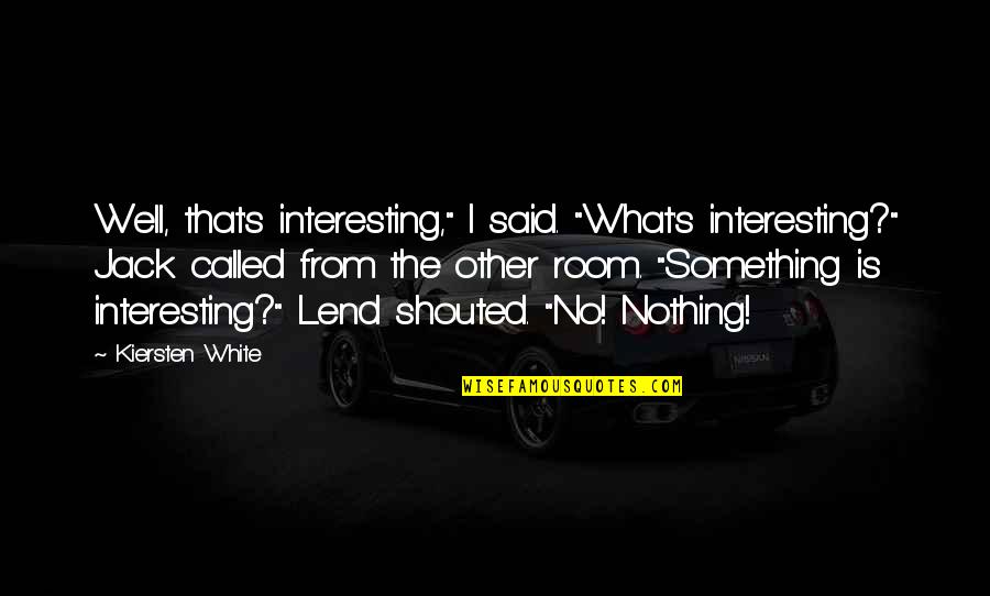 Knotweed Quotes By Kiersten White: Well, that's interesting," I said. "What's interesting?" Jack