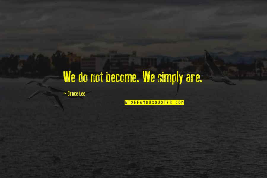 Knout Xl Quotes By Bruce Lee: We do not become. We simply are.