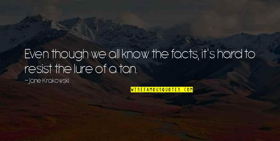 Know All The Facts Quotes By Jane Krakowski: Even though we all know the facts, it's
