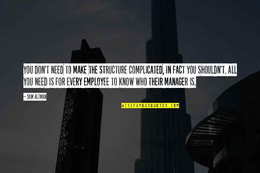 Know All The Facts Quotes By Sam Altman: You don't need to make the structure complicated, Know All The Facts Quotes By Sam Altman: You don't need to make the structure complicated,
