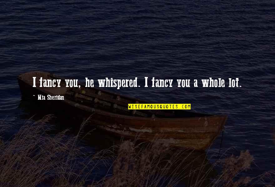 Know Before You Burn Quotes By Mia Sheridan: I fancy you, he whispered. I fancy you Know Before You Burn Quotes By Mia Sheridan: I fancy you, he whispered. I fancy you