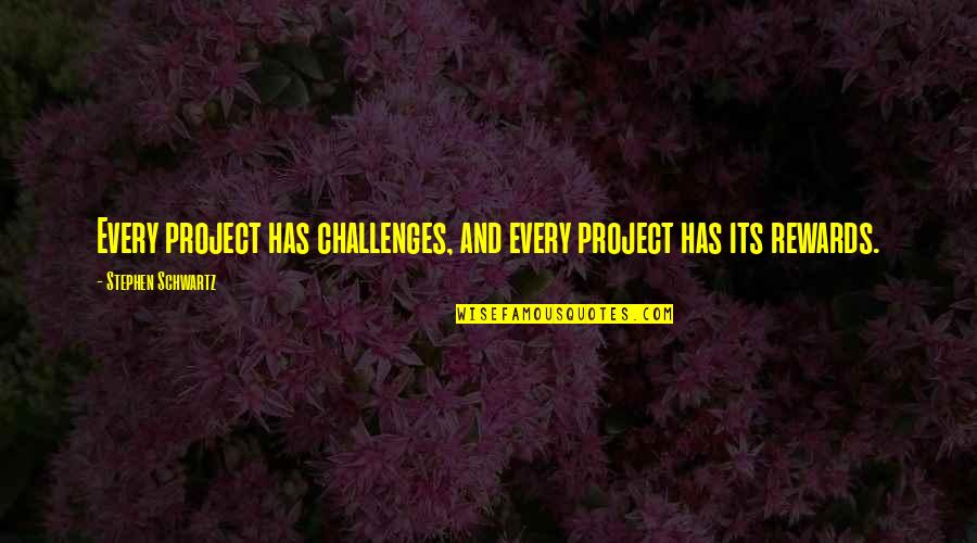 Know Before You Burn Quotes By Stephen Schwartz: Every project has challenges, and every project has Know Before You Burn Quotes By Stephen Schwartz: Every project has challenges, and every project has