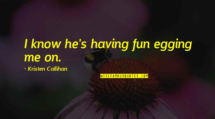 Know Having Fun Quotes By Kristen Callihan: I know he's having fun egging me on.