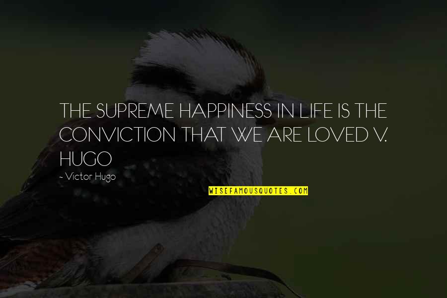 Know How I Know Youre Gay Quotes By Victor Hugo: THE SUPREME HAPPINESS IN LIFE IS THE CONVICTION