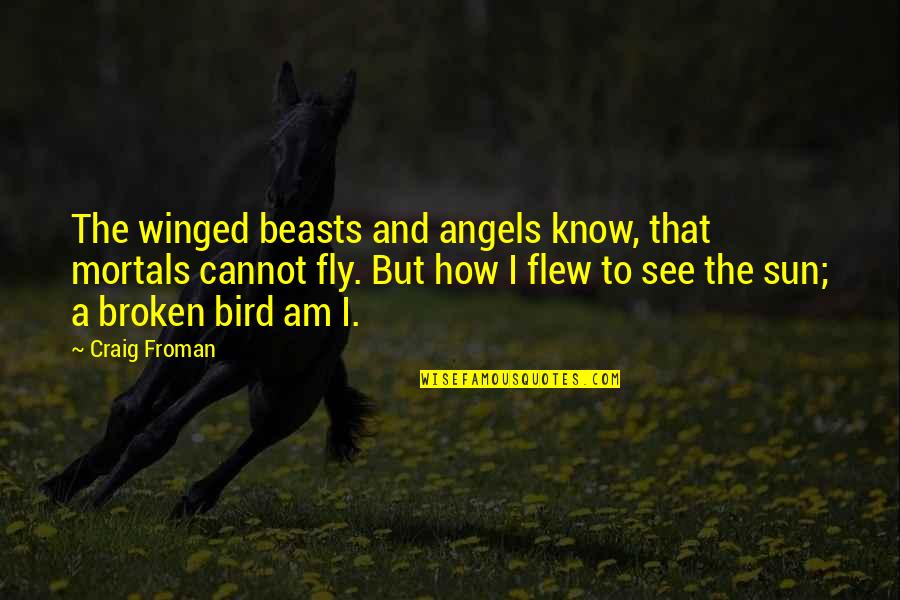 Know How To Fly Quotes By Craig Froman: The winged beasts and angels know, that mortals Know How To Fly Quotes By Craig Froman: The winged beasts and angels know, that mortals