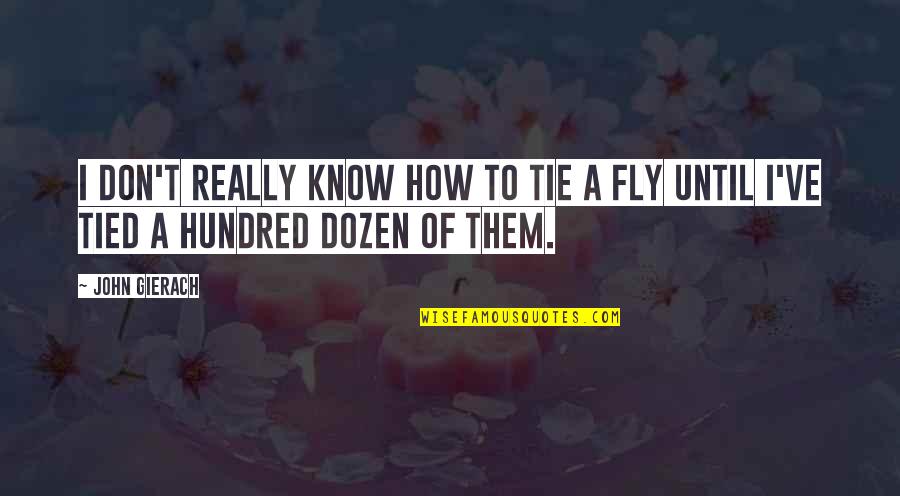 Know How To Fly Quotes By John Gierach: I don't really know how to tie a