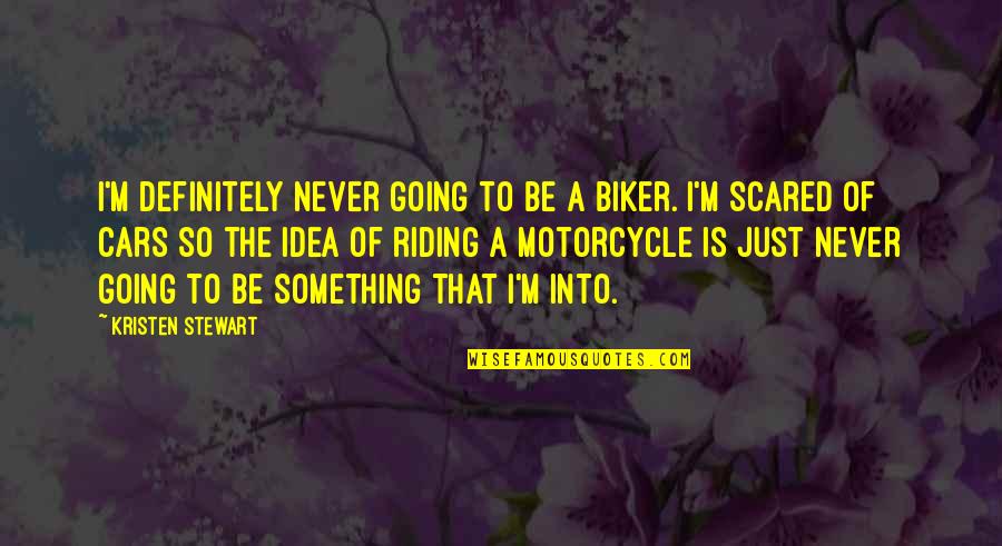 Know How To Fly Quotes By Kristen Stewart: I'm definitely never going to be a biker. Know How To Fly Quotes By Kristen Stewart: I'm definitely never going to be a biker.