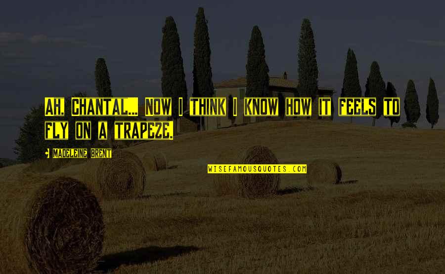 Know How To Fly Quotes By Madeleine Brent: Ah, Chantal... Now I think I know how Know How To Fly Quotes By Madeleine Brent: Ah, Chantal... Now I think I know how