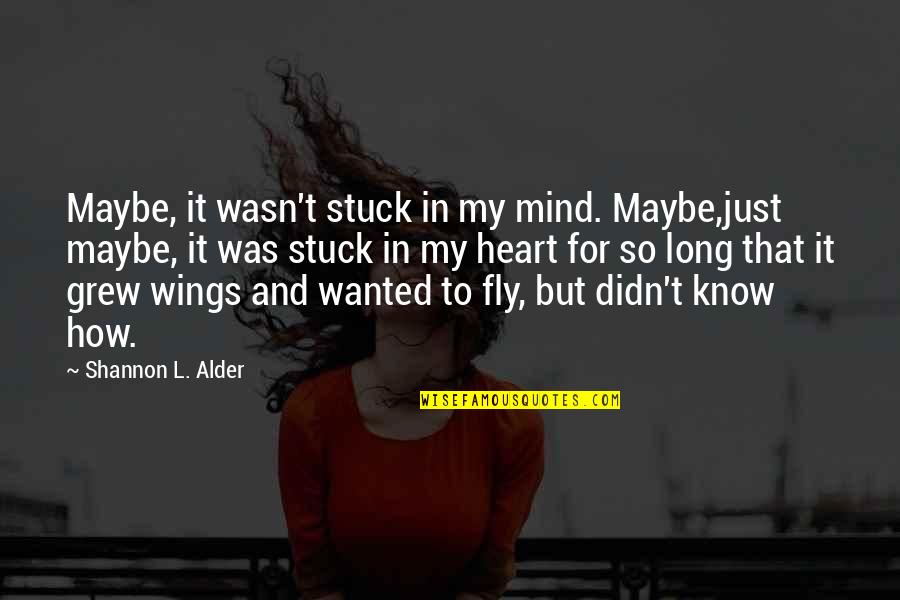 Know How To Fly Quotes By Shannon L. Alder: Maybe, it wasn't stuck in my mind. Maybe,just Know How To Fly Quotes By Shannon L. Alder: Maybe, it wasn't stuck in my mind. Maybe,just