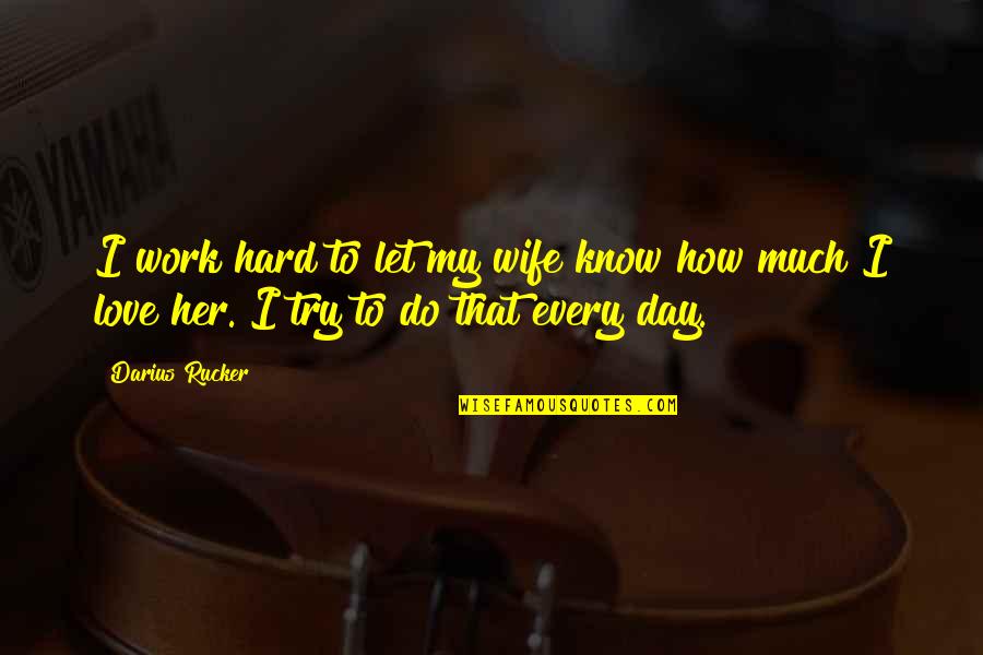 Know How To Love Quotes By Darius Rucker: I work hard to let my wife know
