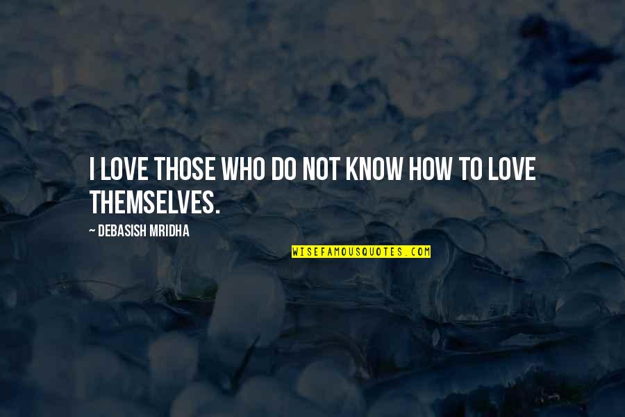 Know How To Love Quotes By Debasish Mridha: I love those who do not know how Know How To Love Quotes By Debasish Mridha: I love those who do not know how