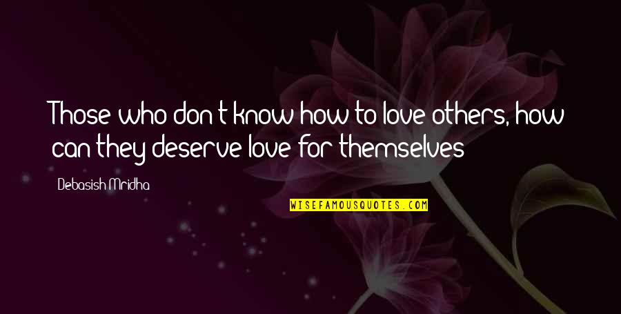 Know How To Love Quotes By Debasish Mridha: Those who don't know how to love others, Know How To Love Quotes By Debasish Mridha: Those who don't know how to love others,
