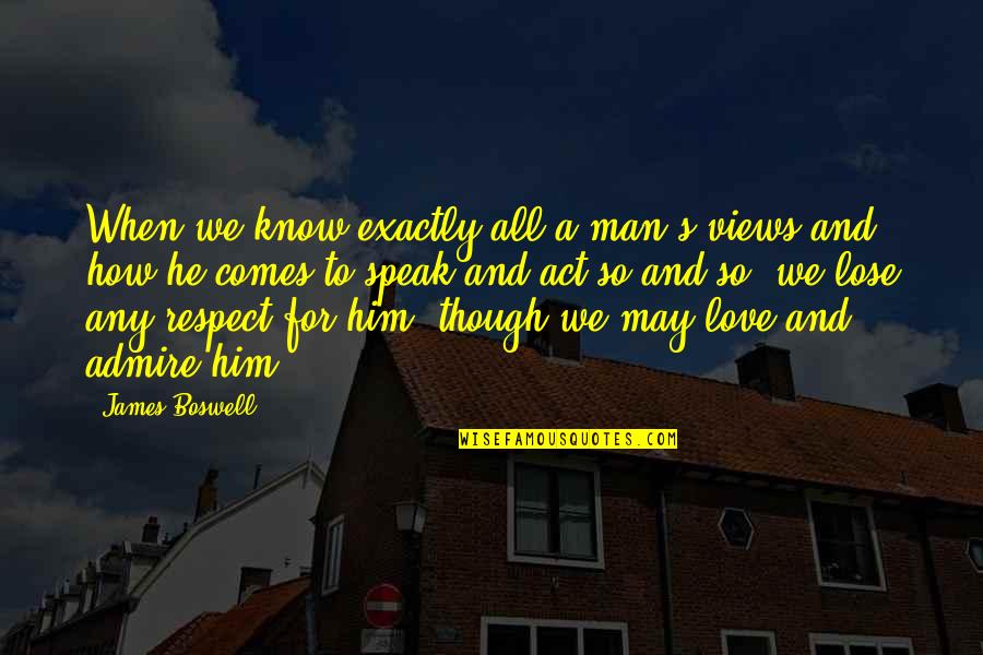 Know How To Love Quotes By James Boswell: When we know exactly all a man's views Know How To Love Quotes By James Boswell: When we know exactly all a man's views