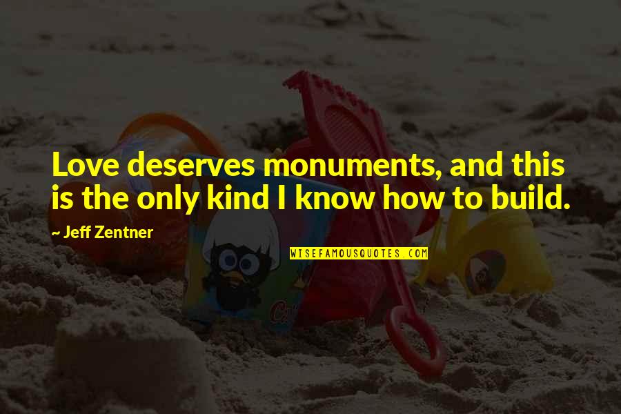 Know How To Love Quotes By Jeff Zentner: Love deserves monuments, and this is the only