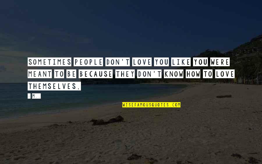 Know How To Love Quotes By M..: Sometimes people don't love you like you were Know How To Love Quotes By M..: Sometimes people don't love you like you were