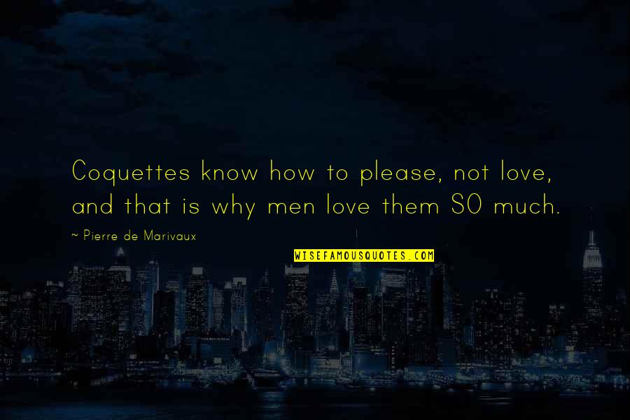 Know How To Love Quotes By Pierre De Marivaux: Coquettes know how to please, not love, and Know How To Love Quotes By Pierre De Marivaux: Coquettes know how to please, not love, and