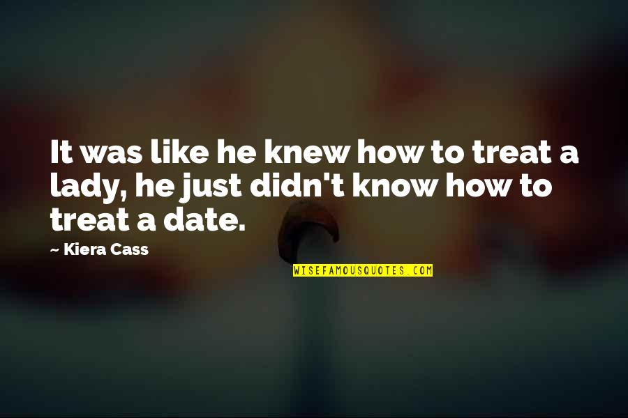 Know How To Treat A Lady Quotes By Kiera Cass: It was like he knew how to treat