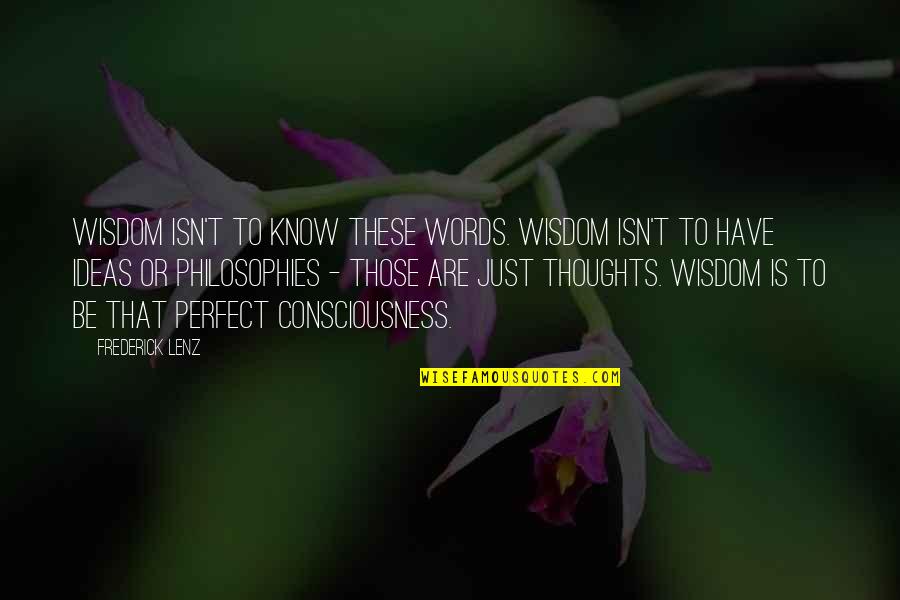 Know I'm Not Perfect Quotes By Frederick Lenz: Wisdom isn't to know these words. Wisdom isn't