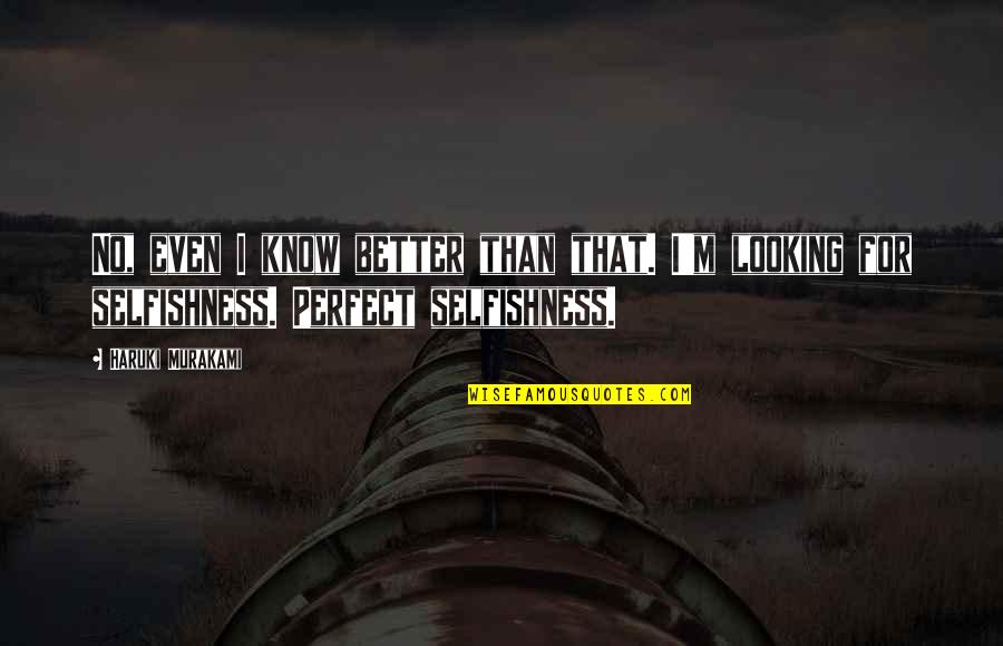 Know I'm Not Perfect Quotes By Haruki Murakami: No, even I know better than that. I'm