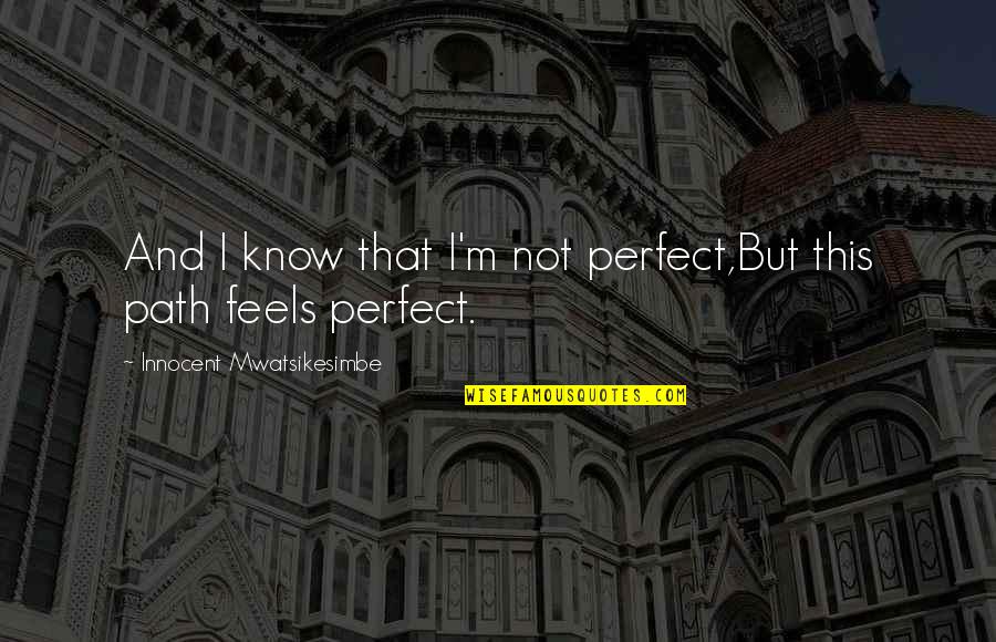Know I'm Not Perfect Quotes By Innocent Mwatsikesimbe: And I know that I'm not perfect,But this