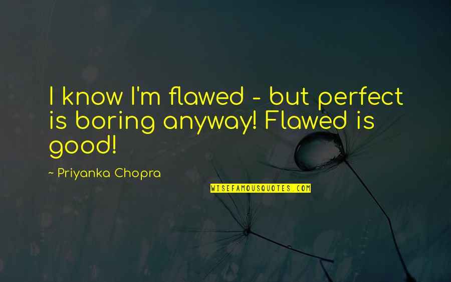 Know I'm Not Perfect Quotes By Priyanka Chopra: I know I'm flawed - but perfect is