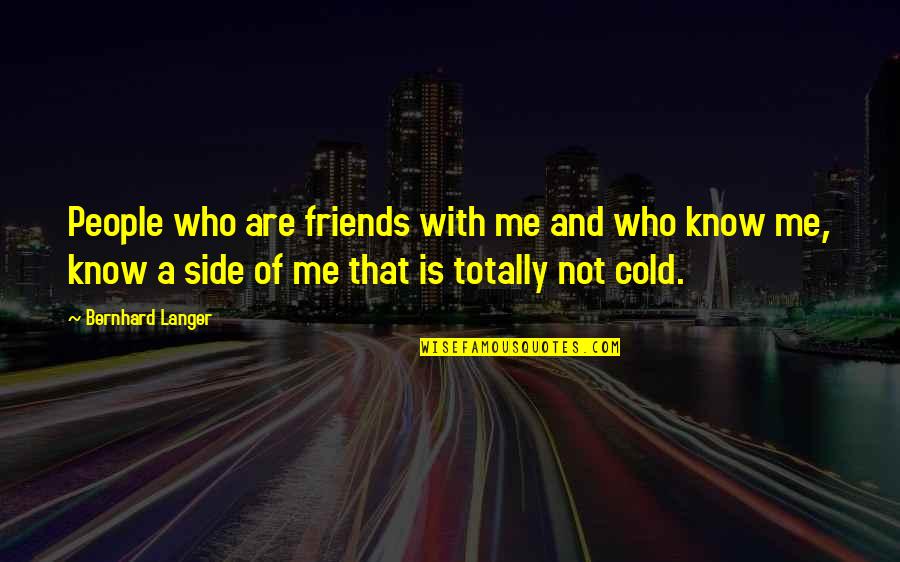 Know It All Friends Quotes By Bernhard Langer: People who are friends with me and who