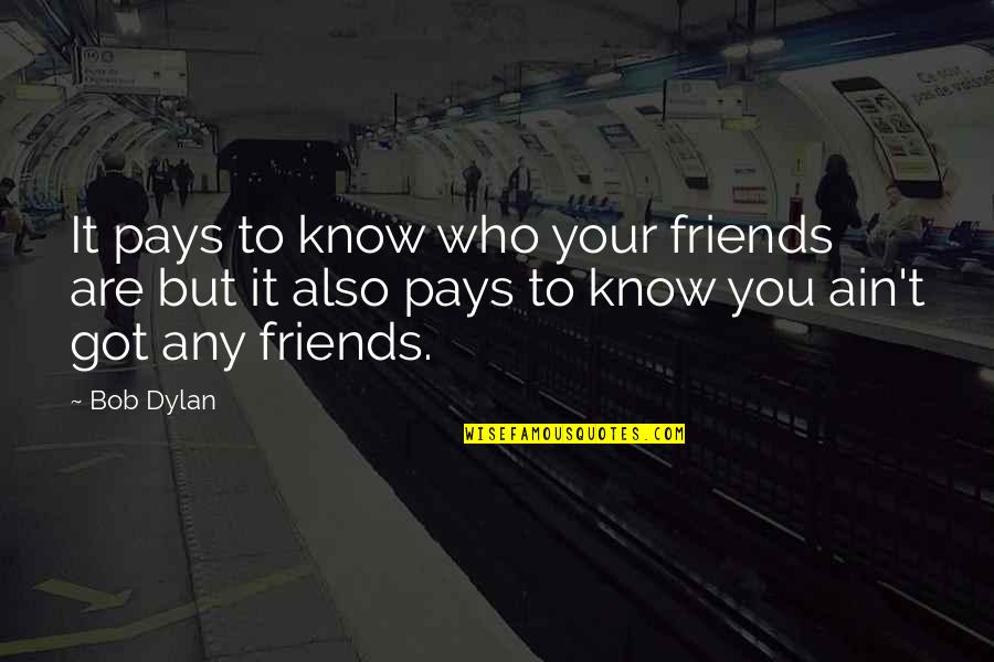 Know It All Friends Quotes By Bob Dylan: It pays to know who your friends are