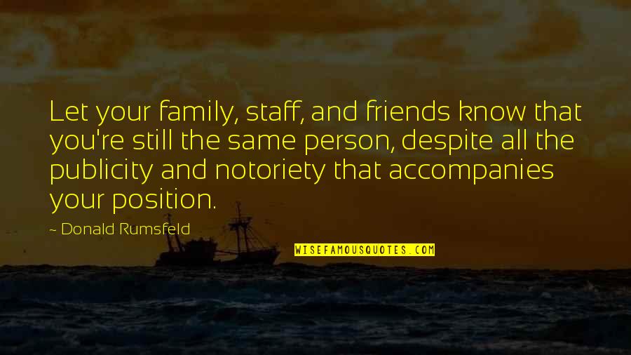 Know It All Friends Quotes By Donald Rumsfeld: Let your family, staff, and friends know that Know It All Friends Quotes By Donald Rumsfeld: Let your family, staff, and friends know that