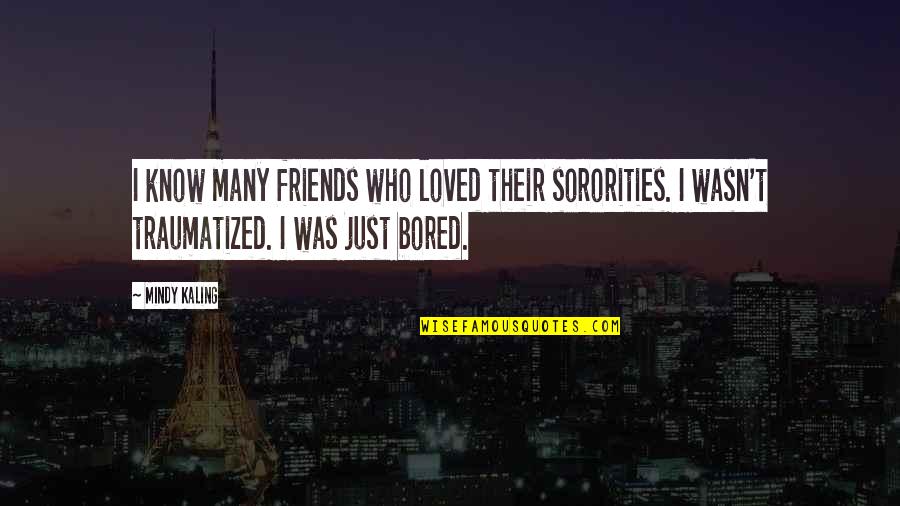 Know It All Friends Quotes By Mindy Kaling: I know many friends who loved their sororities.