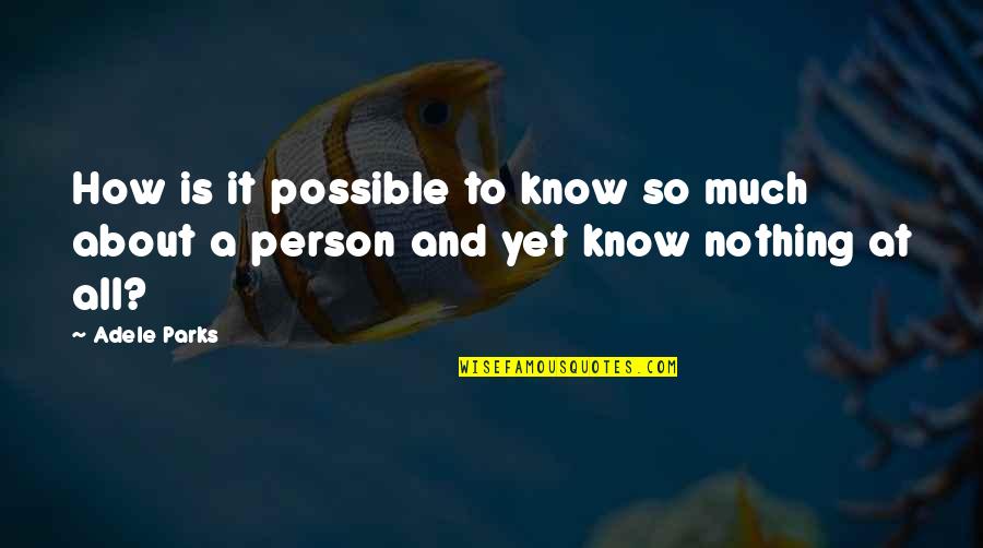 Know It All Person Quotes By Adele Parks: How is it possible to know so much