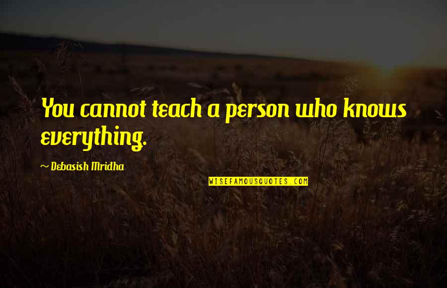 Know It All Person Quotes By Debasish Mridha: You cannot teach a person who knows everything.