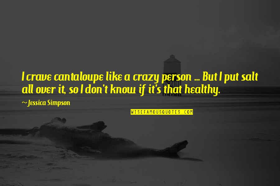 Know It All Person Quotes By Jessica Simpson: I crave cantaloupe like a crazy person ...