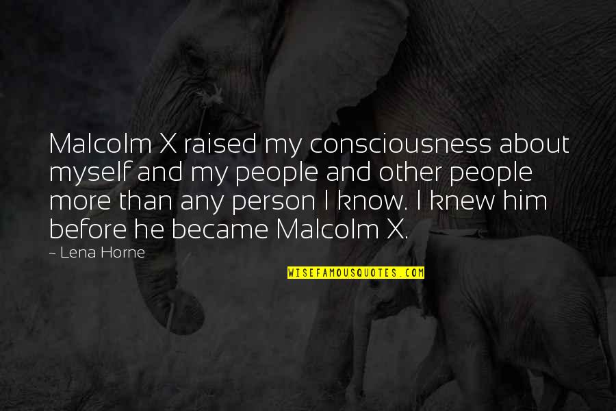 Know It All Person Quotes By Lena Horne: Malcolm X raised my consciousness about myself and