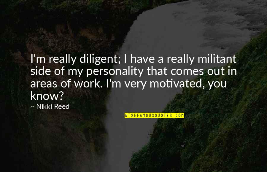 Know It All Personality Quotes By Nikki Reed: I'm really diligent; I have a really militant Know It All Personality Quotes By Nikki Reed: I'm really diligent; I have a really militant