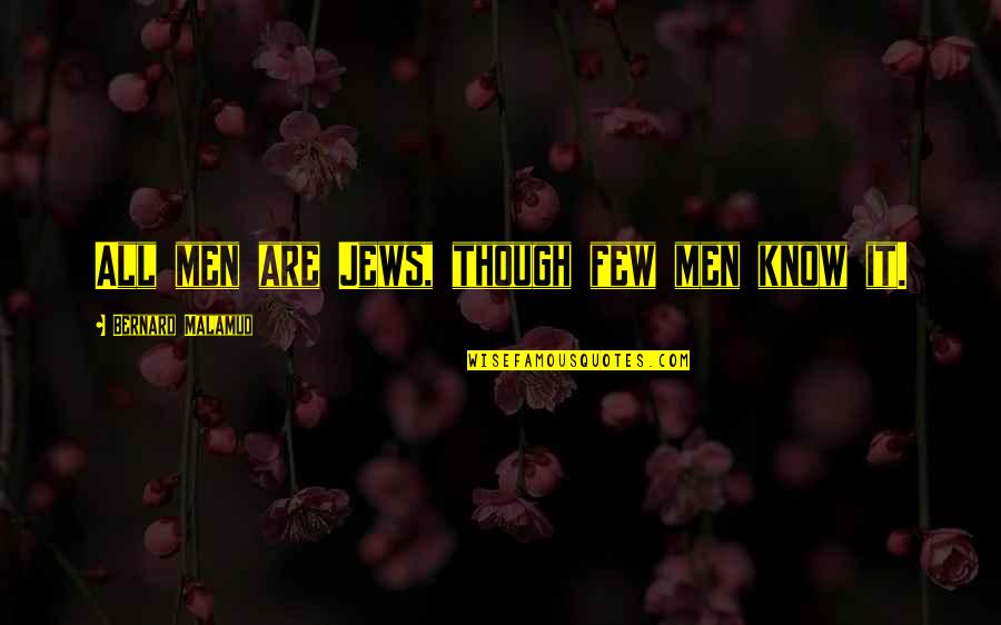 Know It All Quotes By Bernard Malamud: All men are Jews, though few men know
