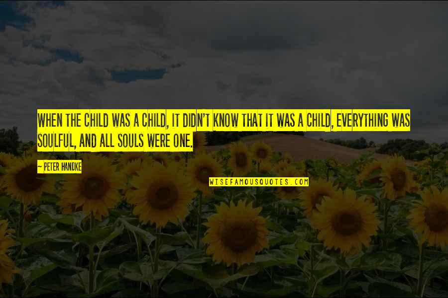 Know It All Quotes By Peter Handke: When the child was a child, it didn't