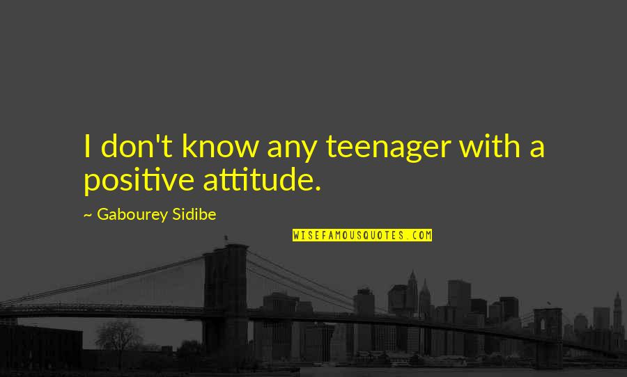 Know It All Teenager Quotes By Gabourey Sidibe: I don't know any teenager with a positive
