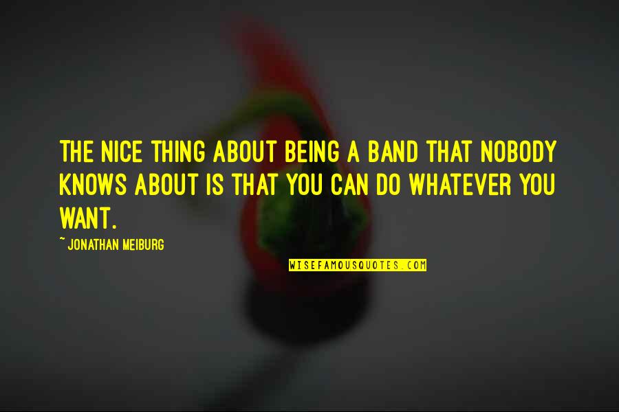 Know It All Teenager Quotes By Jonathan Meiburg: The nice thing about being a band that
