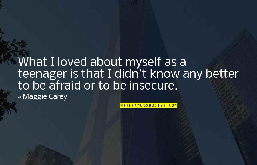 Know It All Teenager Quotes By Maggie Carey: What I loved about myself as a teenager