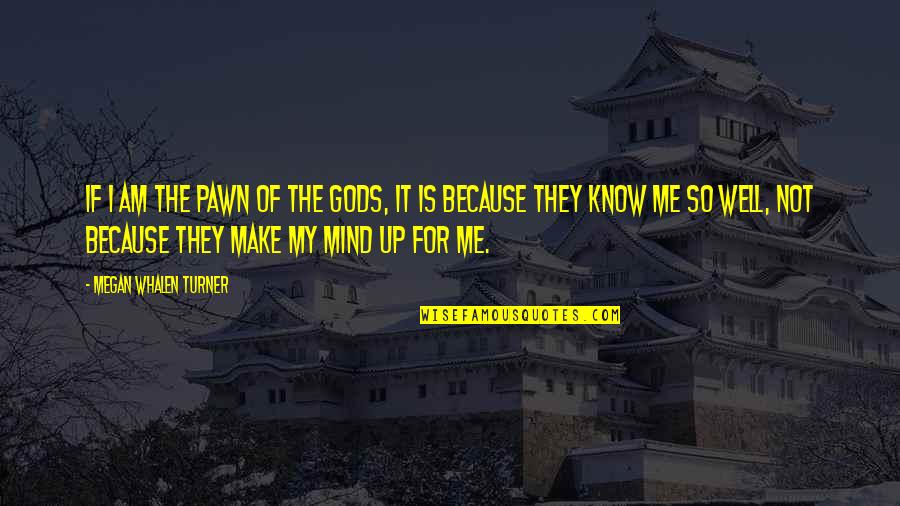 Know It Quotes By Megan Whalen Turner: If I am the pawn of the gods,