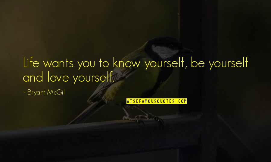 Know Love You Quotes By Bryant McGill: Life wants you to know yourself, be yourself