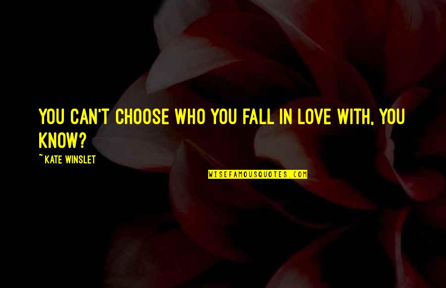 Know Love You Quotes By Kate Winslet: You can't choose who you fall in love